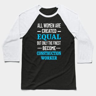 All Women Are Created Equal But Only The Finest Become Construction Worker - Women in Construction Baseball T-Shirt